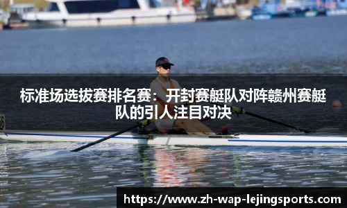 标准场选拔赛排名赛：开封赛艇队对阵赣州赛艇队的引人注目对决