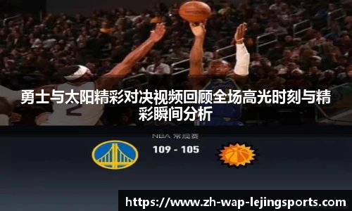 勇士与太阳精彩对决视频回顾全场高光时刻与精彩瞬间分析